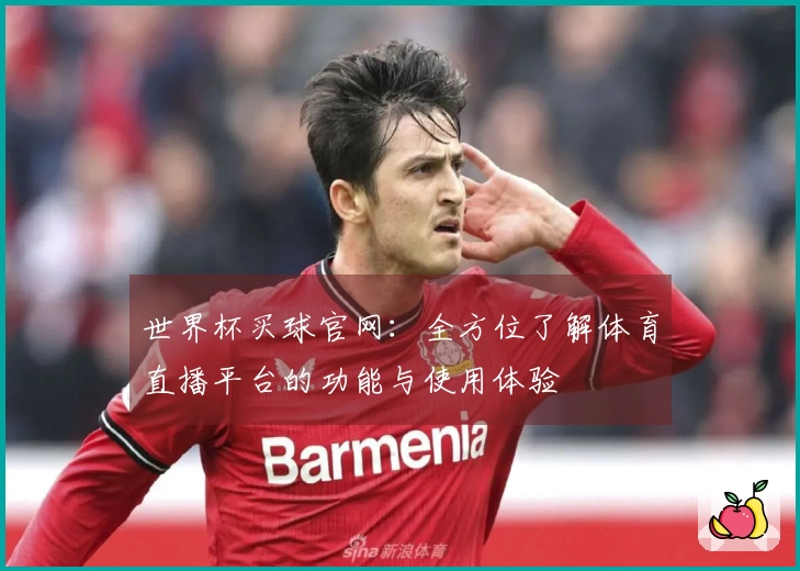 世界杯买球官网：全方位了解体育直播平台的功能与使用体验